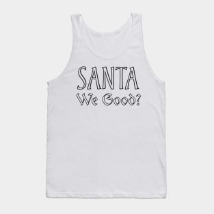 Santa We Good? Tank Top